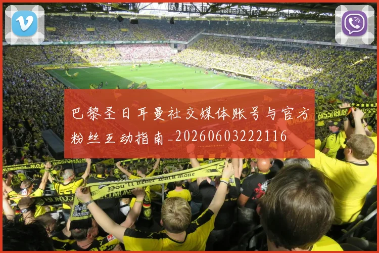 巴黎圣日耳曼社交媒体账号与官方粉丝互动指南_20260603222116