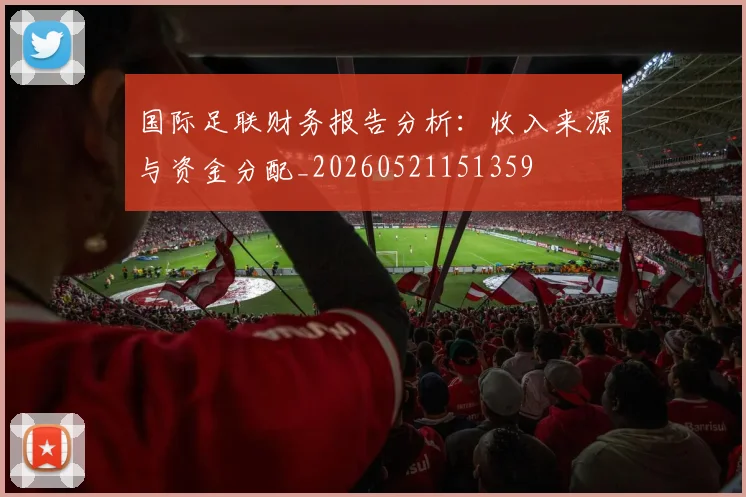 国际足联财务报告分析:收入来源与资金分配_20260521151359