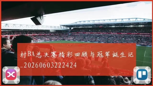 村BA总决赛精彩回顾与冠军诞生记_20260603222424