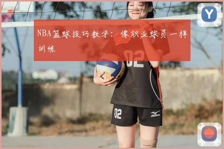 NBA篮球技巧教学：像职业球员一样训练