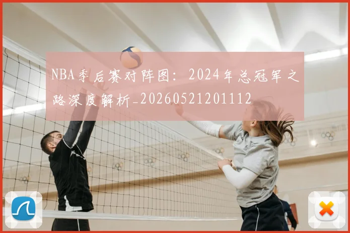 NBA季后赛对阵图：2024年总冠军之路深度解析_20260521201112