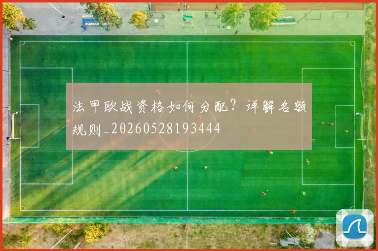 法甲欧战资格如何分配？详解名额规则_20260528193444