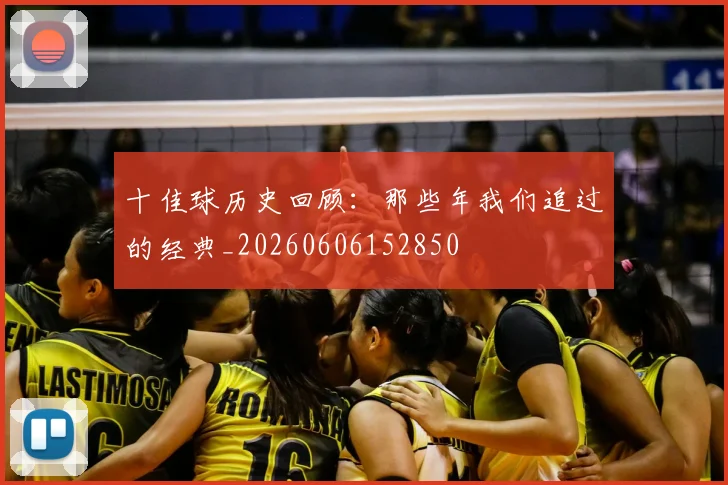 十佳球历史回顾：那些年我们追过的经典_20260606152850